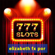 elizabeth fx por